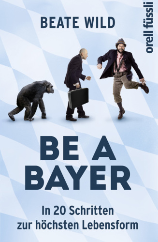 Be a Bayer: in 20 Schritten zur höchsten Lebensform
