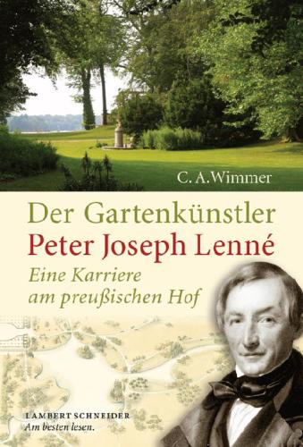 Der Gartenkünstler Peter Joseph Lenné Eine Karriere am preußischen Hof