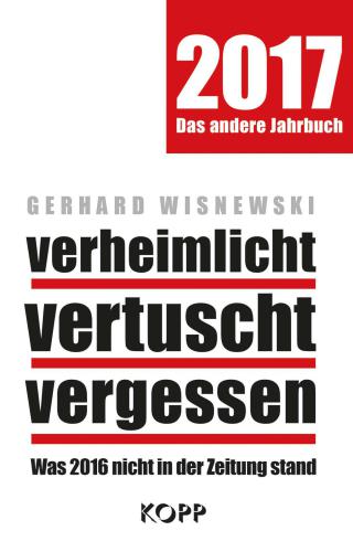 verheimlicht: vertuscht: vergessen 2017: Was 2016 nicht in der Zeitung stand
