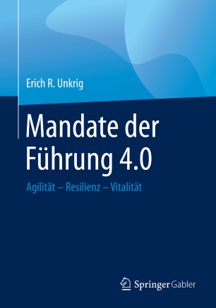 Mandate der Führung 4.0 : Agilität – Resilienz – Vitalität