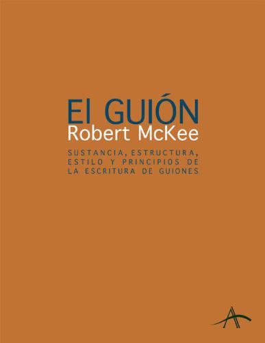 El guión: sustancia, estructura, estilo y principios de la escritura de guiones