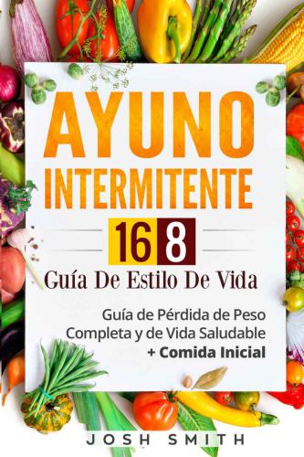 Ayuno Intermitente 16-8 Guía De Estilo De Vida: Guía de Pérdida de Peso Completa y de Vida Saludable + Comida Inicial