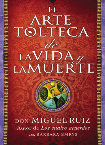 El arte tolteca de la vida y la muerte (The Toltec Art of Life and Death--Spanish)