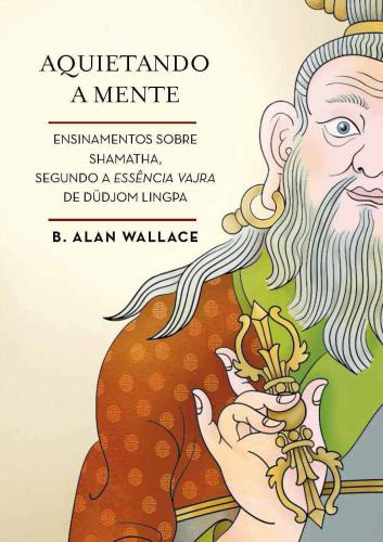 Aquietando a mente: Ensinamentos sobre shamatha, segundo a Essência Vajra de Düdjom Lingpa