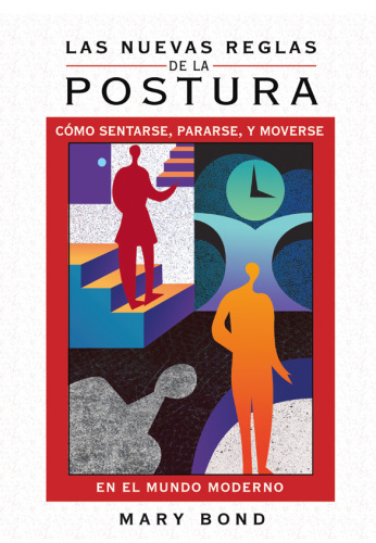 Las nuevas reglas de la postura: cómo sentarse, pararse y moverse en el mundo moderno