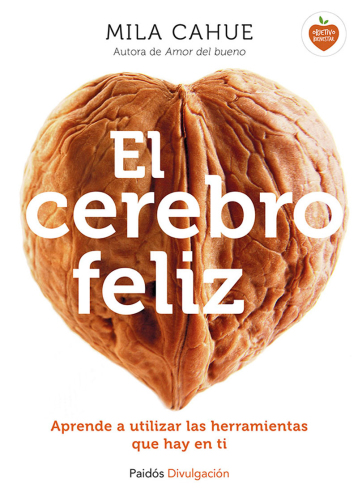 El cerebro feliz: Aprende a utilizar las herramientas que hay en ti