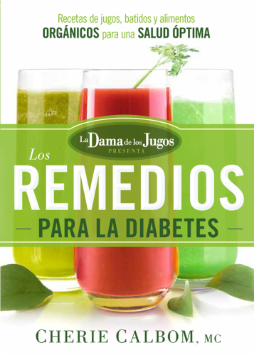 Los remedios para la diabetes de la dama de los jugos: Recetas de jugos, batidos y alimentos org©Łnicos para una salud ©đptima