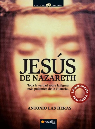 Jesús de Nazareth toda la verdad sobre la figura más polémica de la Historia