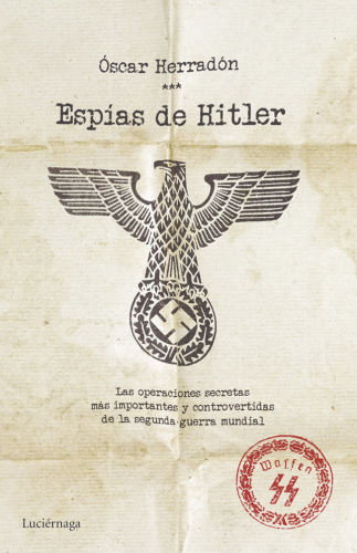 Espías de Hitler: las operaciones secretas más importantes y controvertidas de la segunda guerra mundial