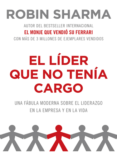 El líder que no tenía cargo: una fábula moderna sobre el liderazgo en la empresas y en la vida