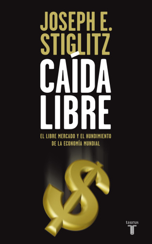 Caída libre: el libre mercado y el hundimiento de la enonomía mundial