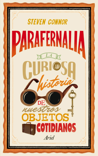 Parafernalia: La curiosa historia de nuestros objetos cotidianos
