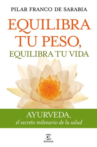 Equilibra tu peso, equilibra tu vida: Ayurveda el secreto milenario de la salud