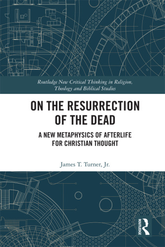 On the resurrection of the dead: a new metaphysics of afterlife for Christian thought