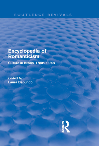 Encyclopedia of Romanticism: Culture in Britain, 1780s-1830s