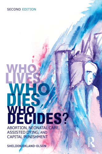 Who lives, who dies, who decides?: abortion, neonatal care, assisted dying, and capital punishment
