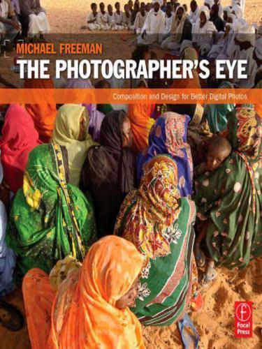 The photographer's eye: composition and design for better digital photos