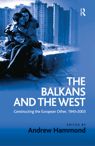 The Balkans and the West: constructing the European other, 1945-2003