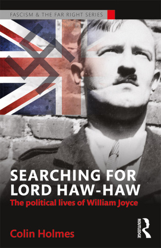 Searching for Lord Haw-Haw The Political Lives of William Joyce = The Political Lives of William Joyce
