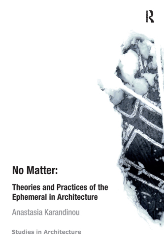 No Matter: Theories and Practices of the Ephemeral in Architecture