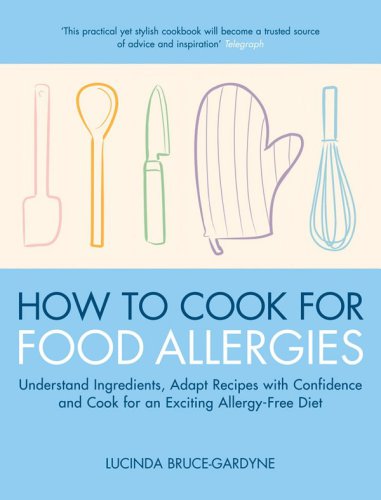 How to cook for food allergies: understand ingredients, adapt recipes with confidence and cook for an exciting allergy-free diet