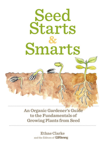 Seed starts & smarts: an organic gardener's guide to the fundamentals of growing plants from seed