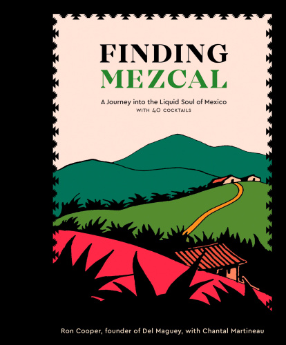 Finding mezcal: a journey into the liquid soul of Mexico with 40 cocktails