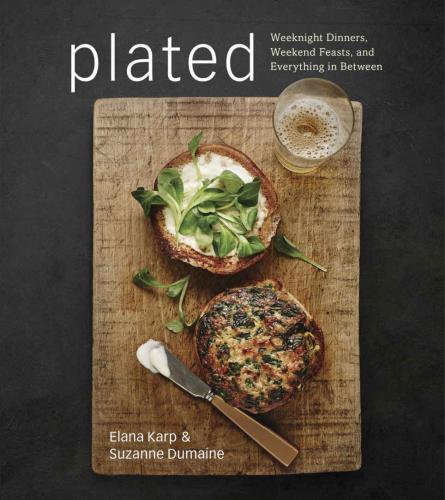 Plated: weeknight dinners, weekend feasts, and everything in between