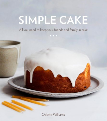 Simple cake: all you need to keep your friends and family in cake: 10 cakes, 15 toppings, 30 cake-worthy moments