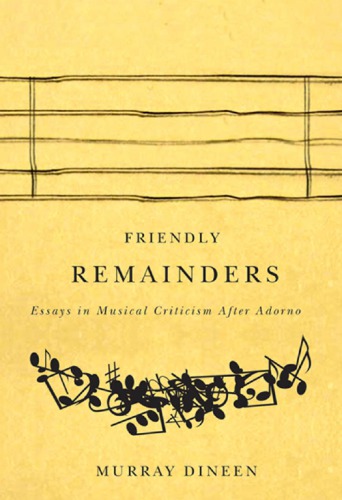 Friendly Remainders: Essays in Music Criticism after Adorno