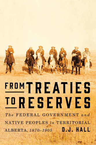From Treaties to Reserves: The Federal Government and Native Peoples in Territorial Alberta