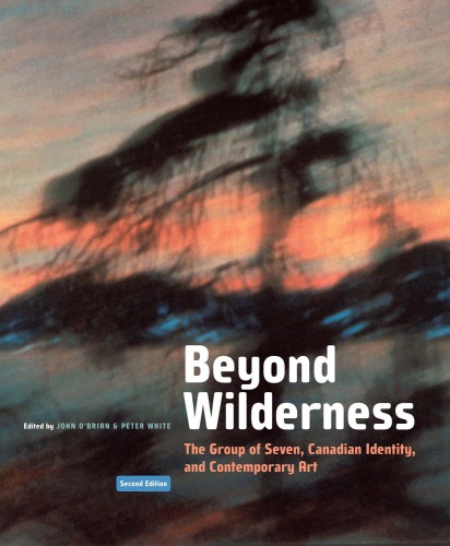 Beyond Wilderness The Group of Seven, Canadian Identity, and Contemporary Art