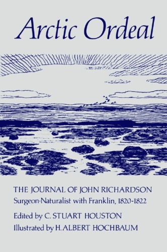 Artic ordeal: the journal of John Richardson, surgeon-naturalist with Franklin, 1820-1822