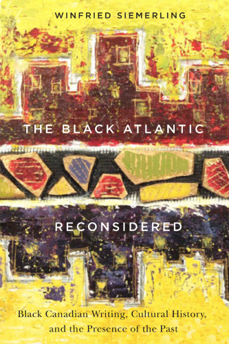 The black Atlantic reconsidered: black Canadian writing, cultural history and the presence of the past