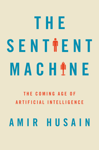 The sentient machine: the coming age of artificial intelligence