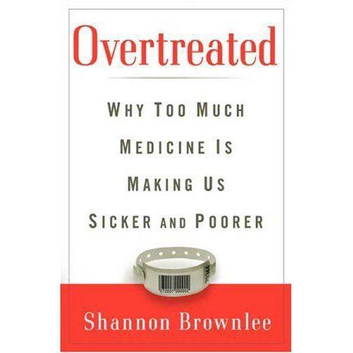 Overtreated: Why Too Much Medicine Is Making Us Sicker and Poorer