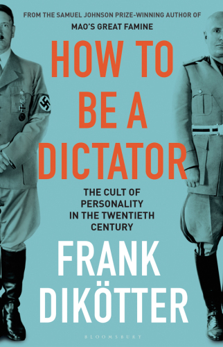 How to Be a Dictator: the Cult of Personality in the Twentieth Century