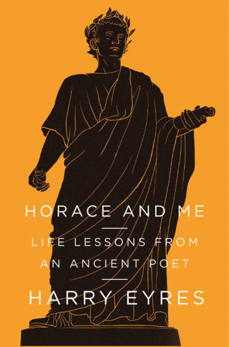 Horace and Me: Life Lessons from an Ancient Poet