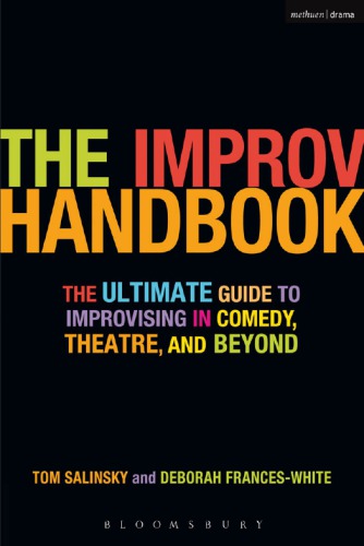 The improv handbook: the ultimate guide to improvising in comedy, theatre, and beyond