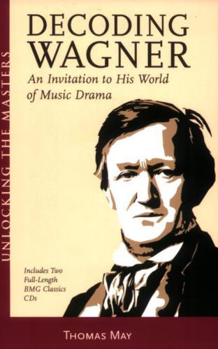 Decoding Wagner: A Basic Guide into His World of Music Drama Unlocking the Masters Series, No. 1