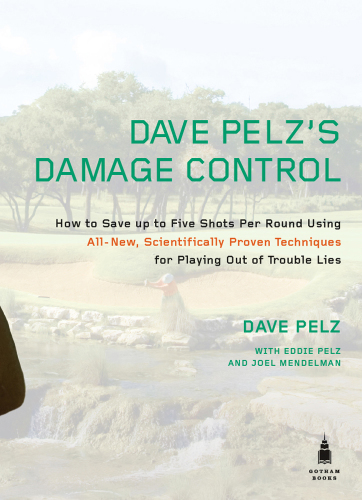 Dave Pelz's damage control: how to save up to 5 shots per round using all-new, scientifically proven techniques for playing out of trouble lies