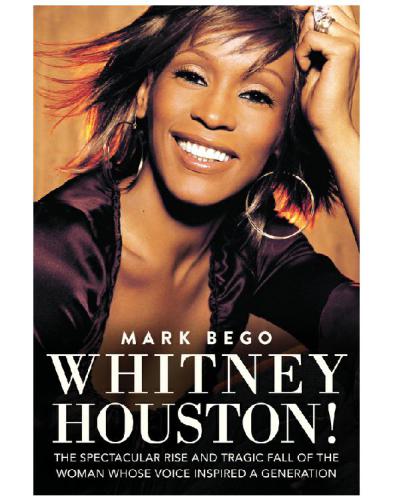 Whitney Houston!: the spectacular rise and tragic fall of the woman whose voice inspired a generation