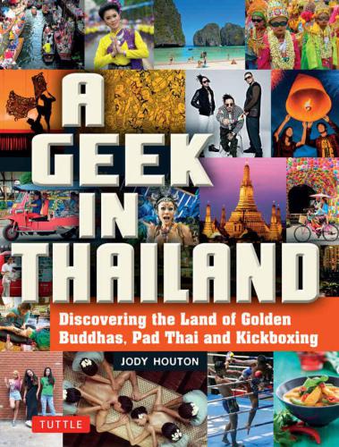 A Geek in Thailand: Discovering the Land of Golden Buddhas, Pad Thai and Kickboxing