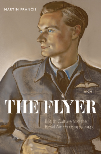 The Flyer: British Culture and the Royal Air Force, 1939-1945