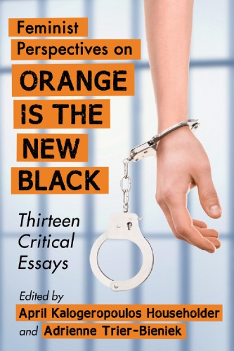 Feminist perspectives on Orange is the new black: thirteen critical essays