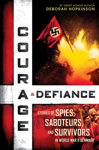 Courage & defiance: stories of spies, saboteurs, and survivors in World War II Denmark: stories of spies, saboteurs, and survivors in World War II Denmark