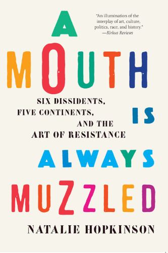 A mouth is always muzzled: six dissidents, five continents, and the art of resistance