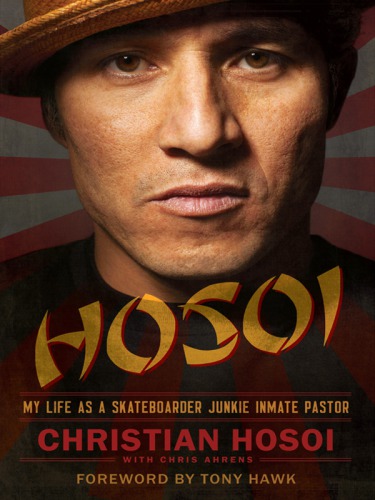 Hosoi: my life as a skateboarder, junkie, inmate pastor