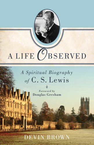 A life observed: a spiritual biography of C.S. Lewis