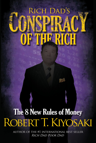 Rich dad's conspiracy of the rich: the 8 new rules of money